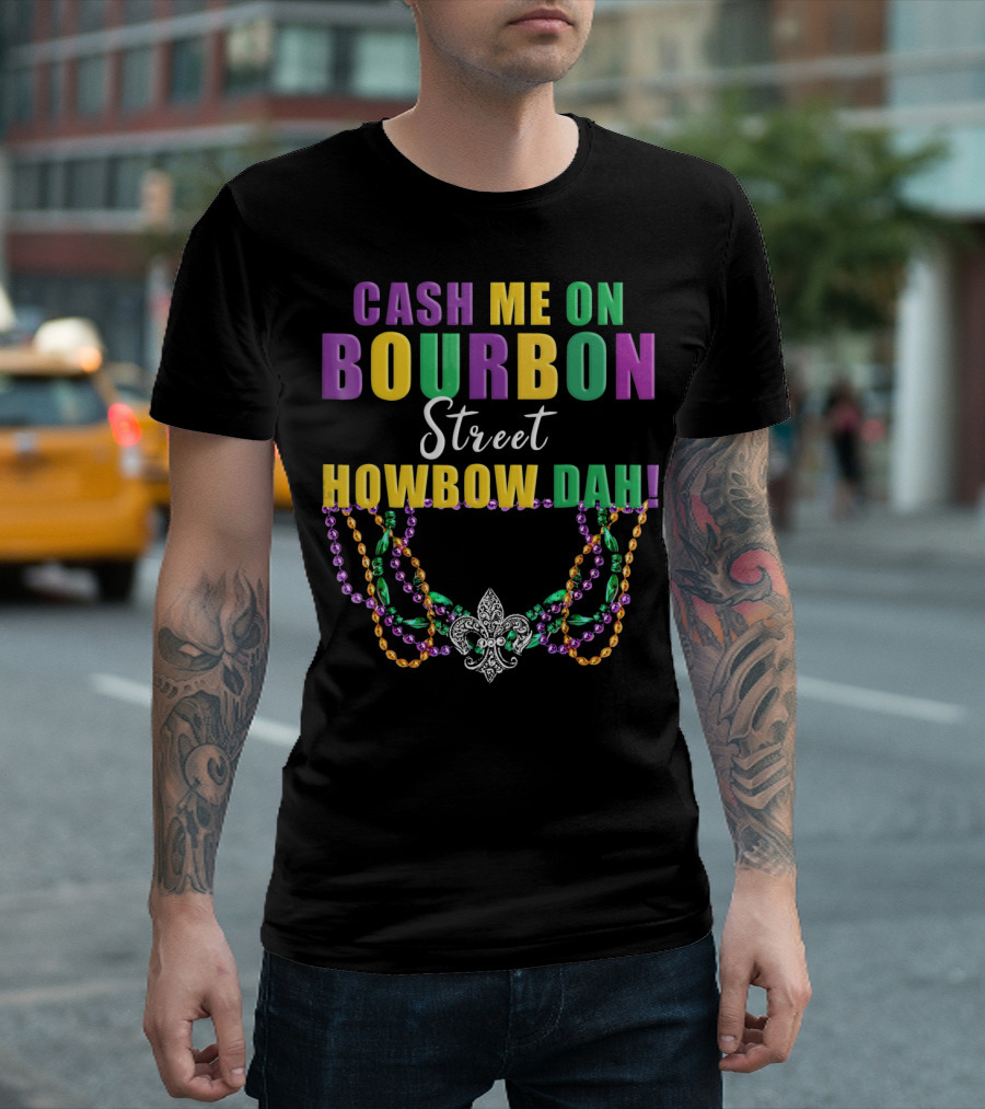 Cash Me On Bourbon Street Howbow Dah Mardi Gras Necklace Fleur-de-Lis T-Shirt