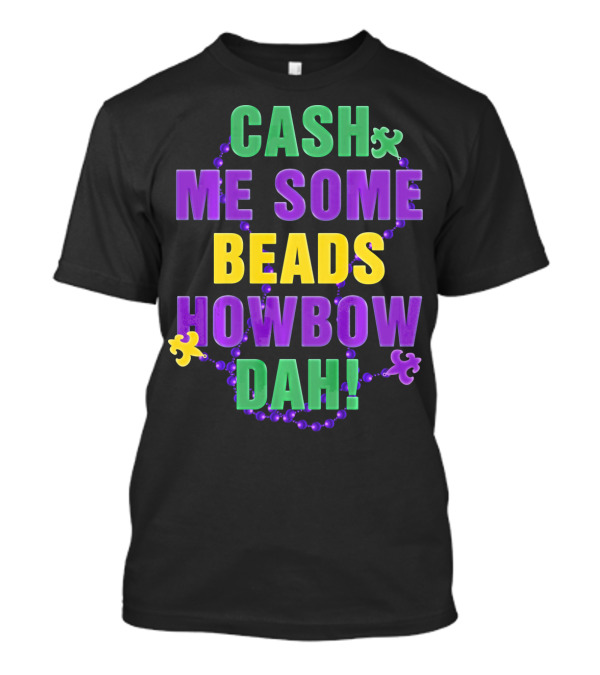 Cash Me Some Beads Howbow Dah Mard Mardi Gras Beads Necklace T-Shirt