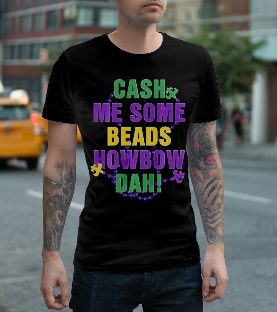Cash Me Some Beads Howbow Dah Mard Mardi Gras Beads Necklace T-Shirt