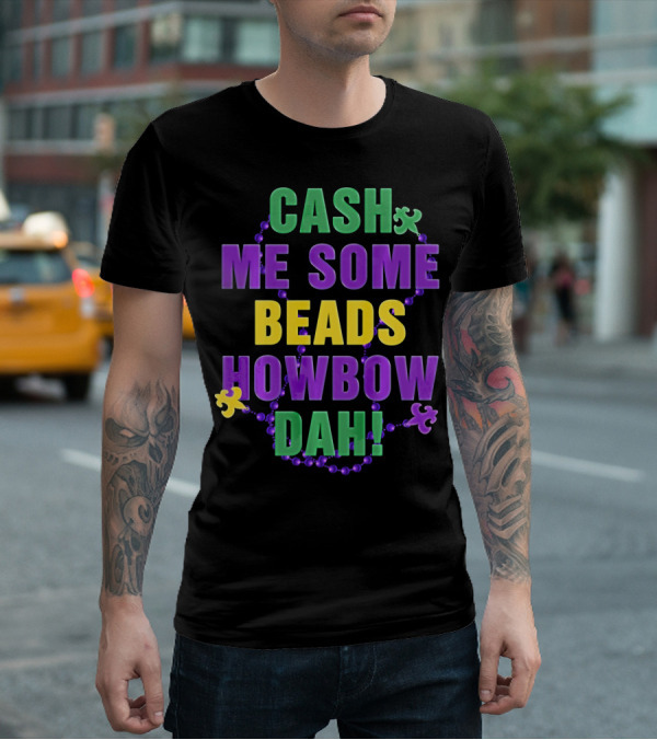 Cash Me Some Beads Howbow Dah Mard Mardi Gras Beads Necklace T-Shirt