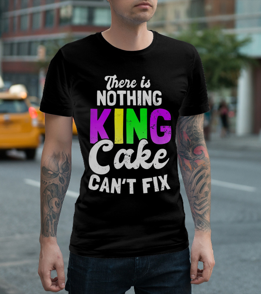 There Is Nothing King Cake Can't Fix T-Shirt