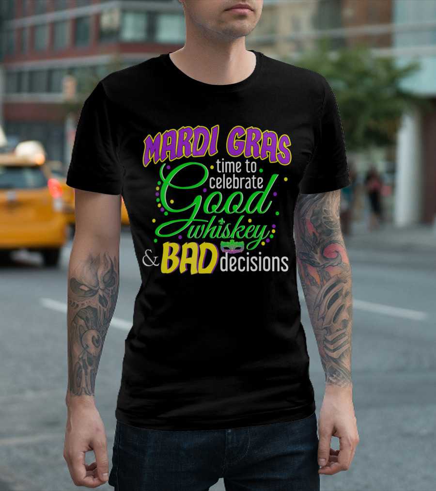 Mardi Gras Time to Celebrate Good Whiskey and Bad Decisions T-Shirt