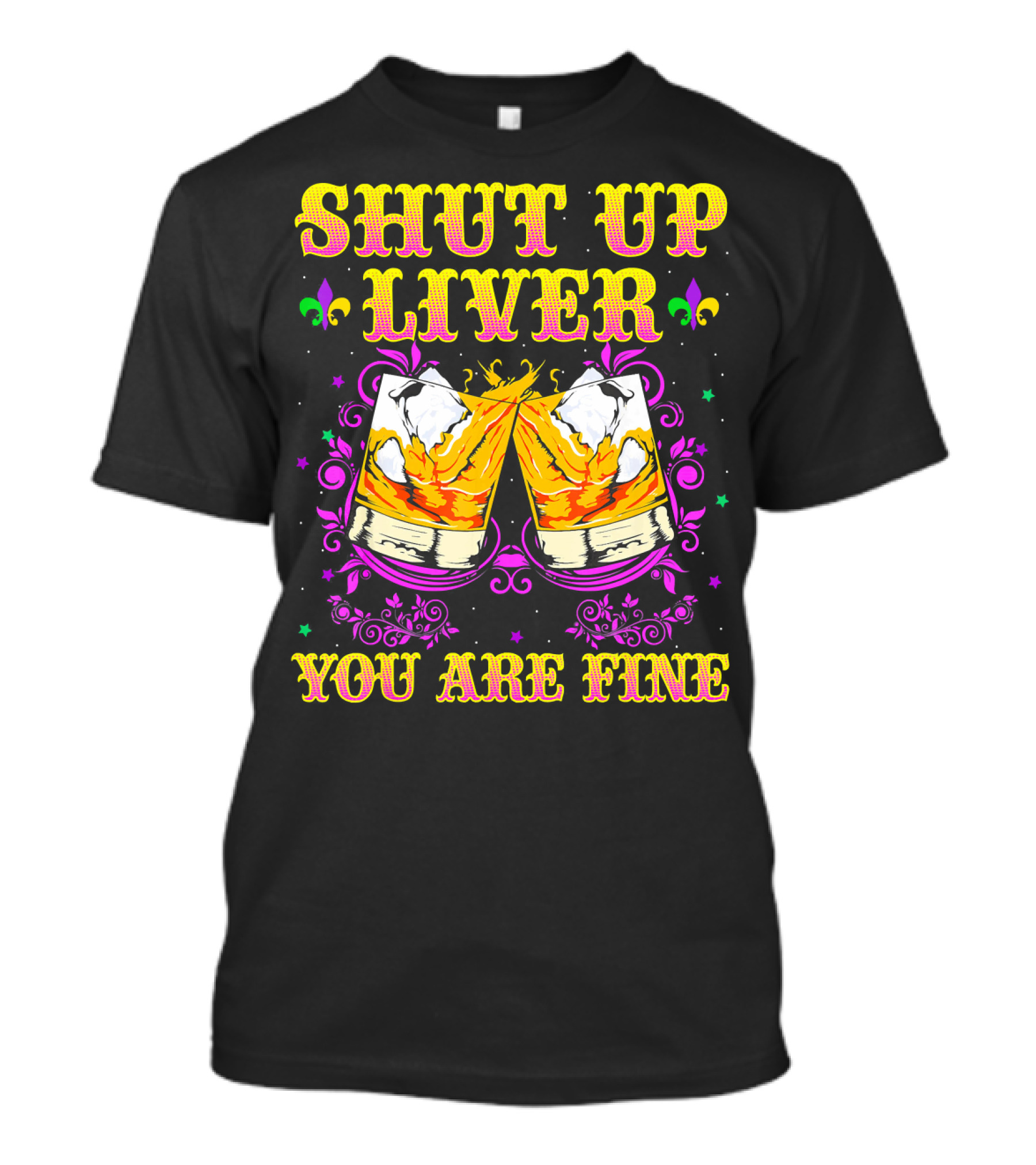 Shut Up Liver You Are Fine Mardi Gras Fleur-De-Lis Whiskey Cheers T-Shirt
