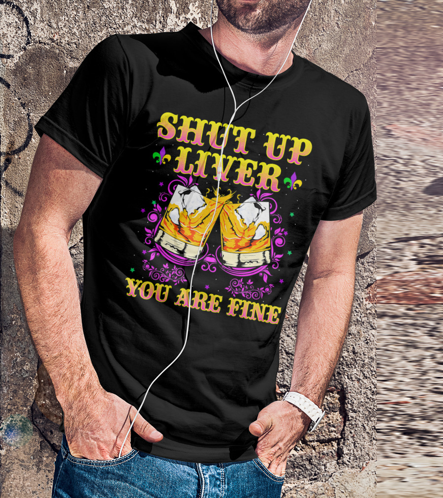 Shut Up Liver You Are Fine Mardi Gras Fleur-De-Lis Whiskey Cheers T-Shirt