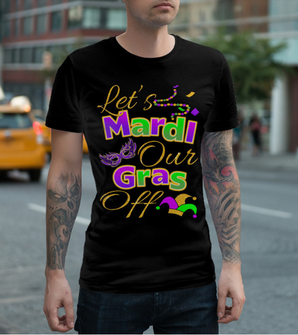 Let's Mardi Our Gras Off Mask Beads Jester Hat T-Shirt