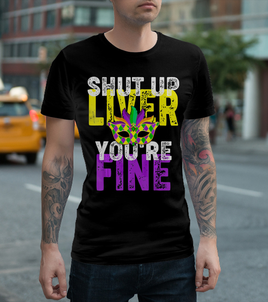 Shut Up Liver You Are Fine Funny Drinkin Mardi Gras Mask T-Shirt