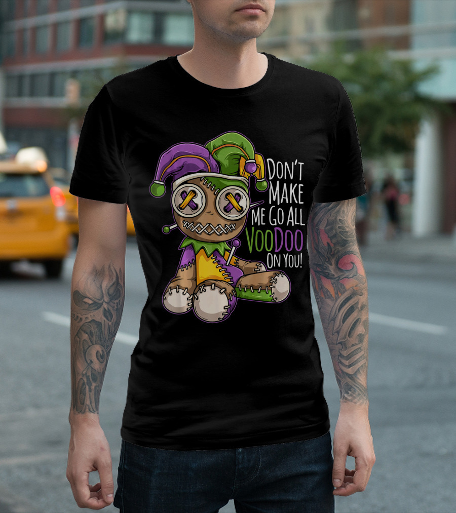 Don't Make Me Go All Voodoo On You Mardi Gras Costume T-Shirt