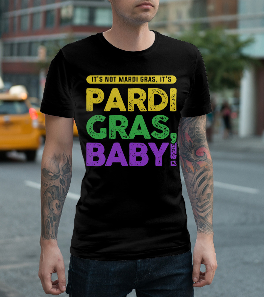 IT'S NOT MARDI GRAS IT'S PARDI GRAS BABY T-Shirt