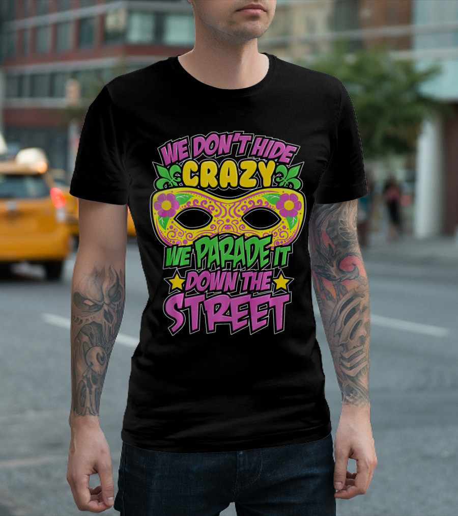 We Don't Hide Crazy We Parade It Down The Street Mardi Gras Mask T-Shirt