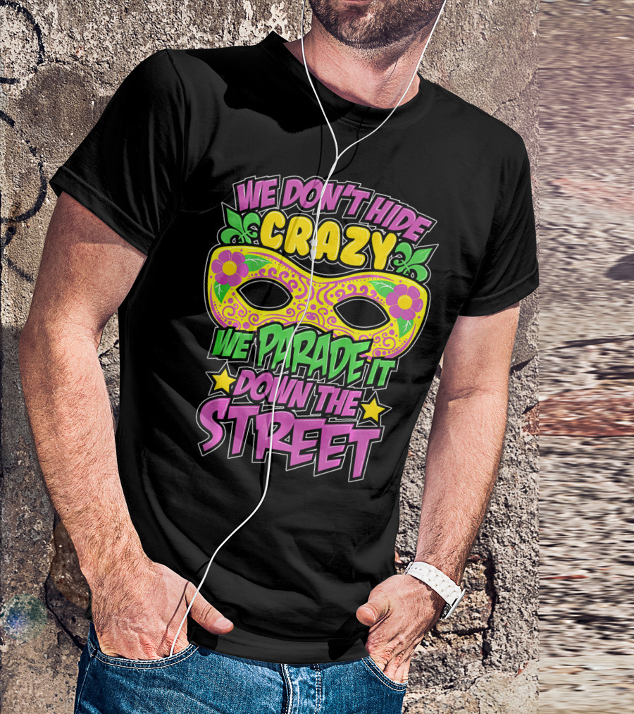 We Don't Hide Crazy We Parade It Down The Street Mardi Gras Mask T-Shirt