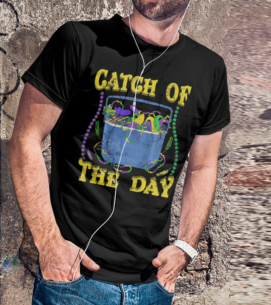 Catch Of The Day Mardi Gras Fat Tuesday Celebrations T-Shirt