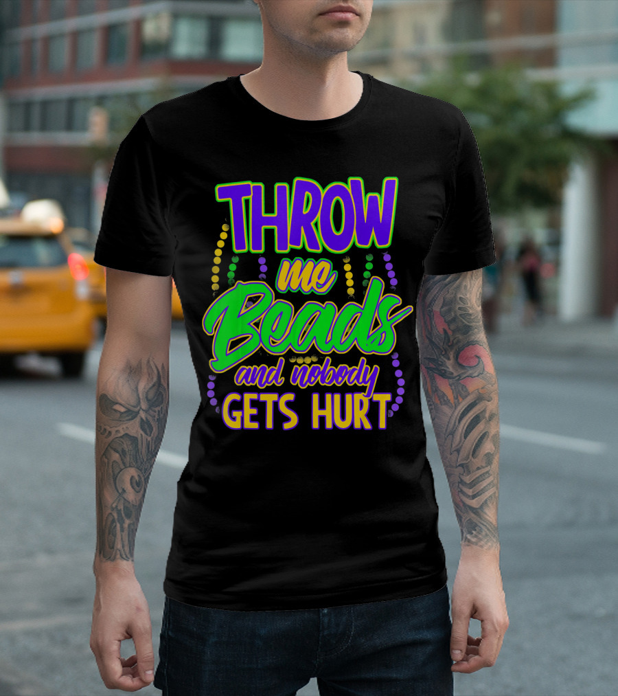 Throw Me Beads and Nobody Gets Hurt Mardi Gras T-Shirt
