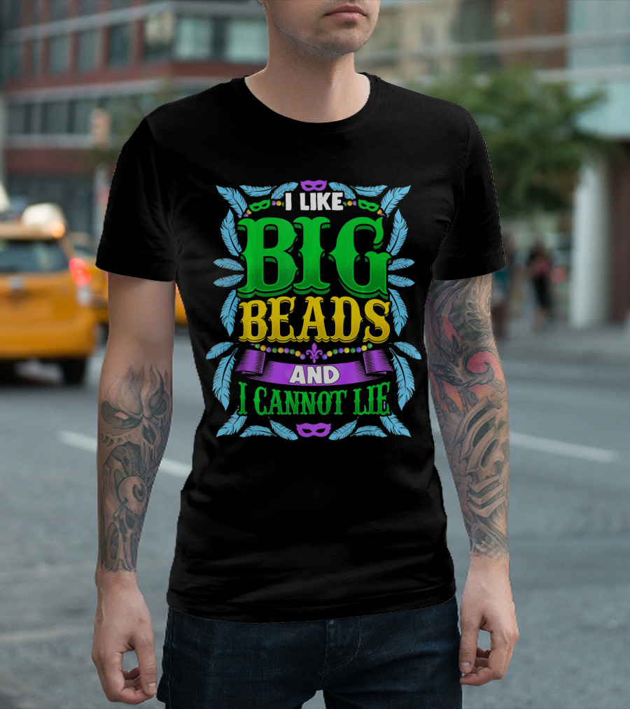 I Like Big Beads and I Cannot Lie Mardi Gras T-Shirt