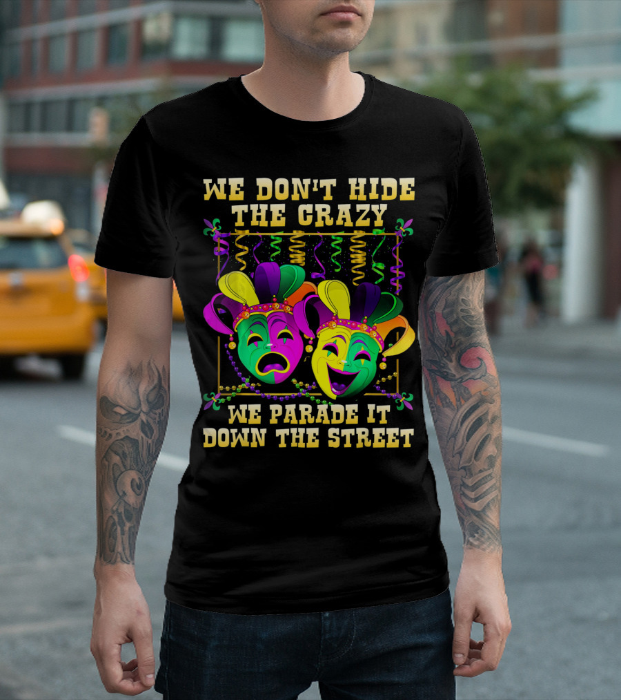 We Don't Hide The Crazy We Parade It Down The Street Mardi Gras Masks T-Shirt