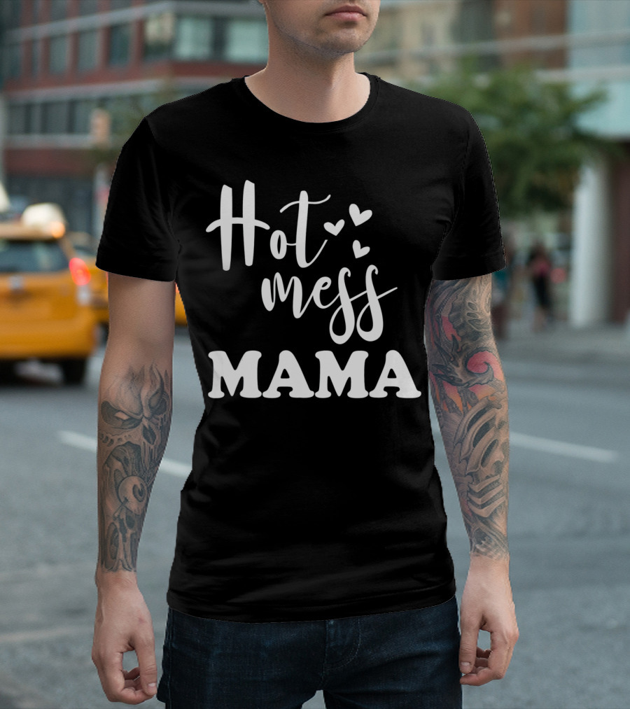 Hot Mess Mama Funny Parenting Mother With Hearts T-Shirt