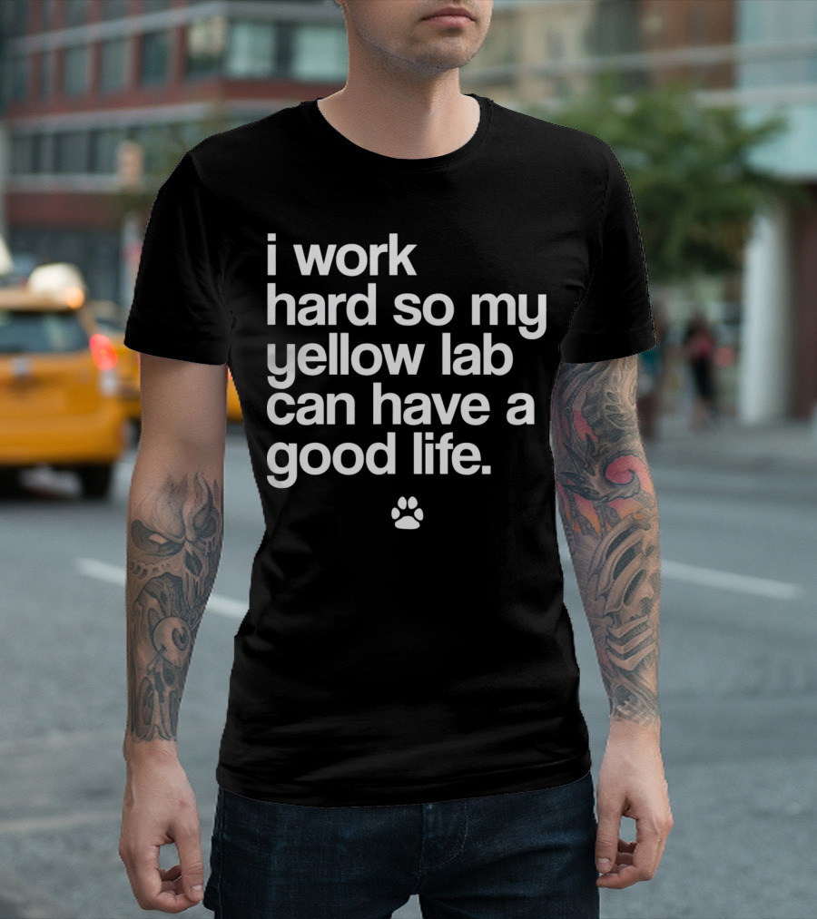 I Work Hard So My Yellow Lab Can Have a Good Life Spoiled Yellow Lab Labrador Retriever T-Shirt