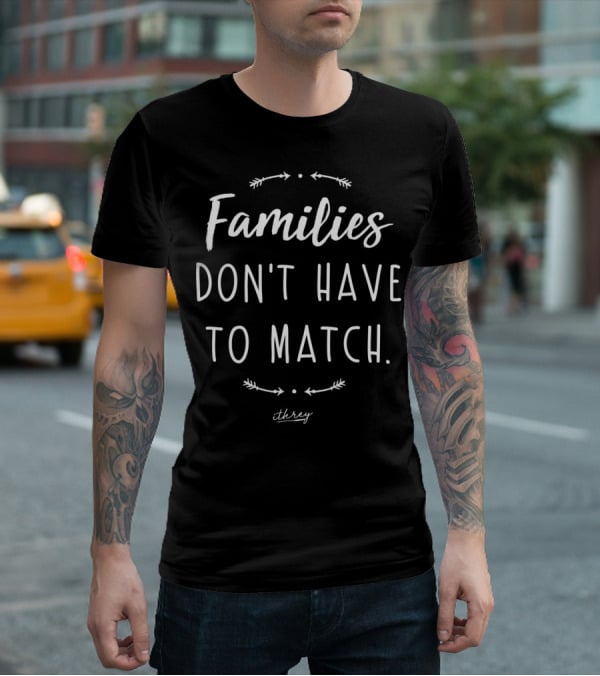 Families Don't Have to Match Adoption Mom Foster Mom Family T-Shirt