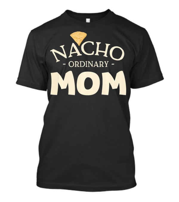 Nacho Ordinary Mom Tortilla Chip T-Shirt