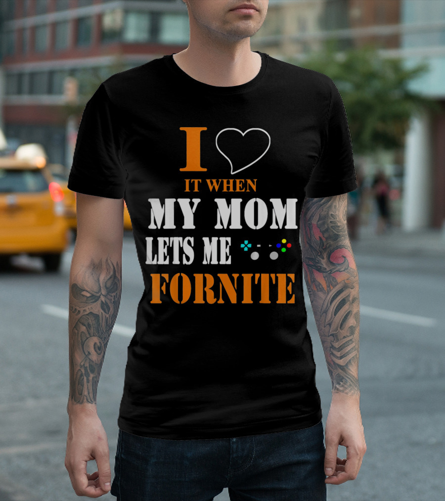 I Love It When My Mom Lets Me Play Fornite Game Controller T-Shirt