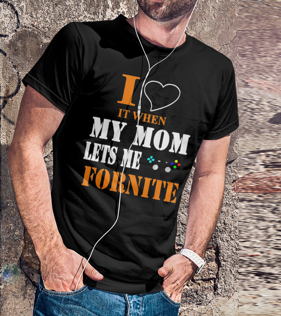 I Love It When My Mom Lets Me Play Fornite Game Controller T-Shirt