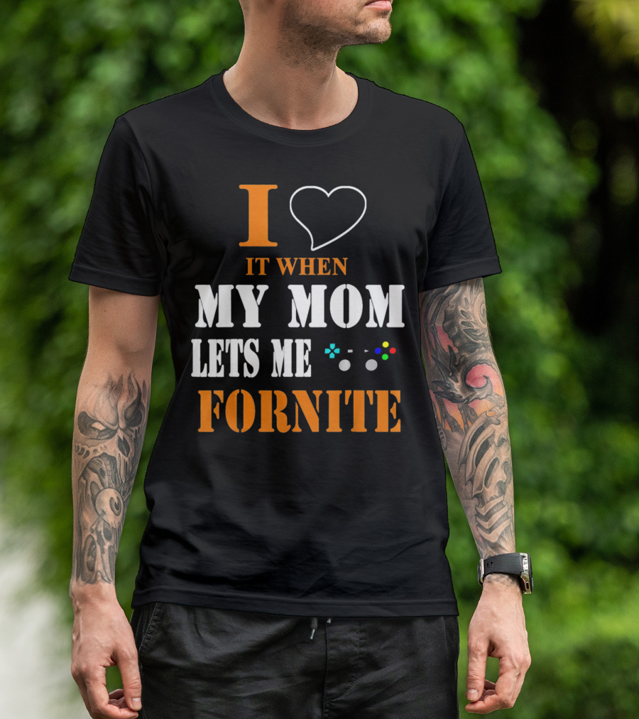 I Love It When My Mom Lets Me Play Fornite Game Controller T-Shirt