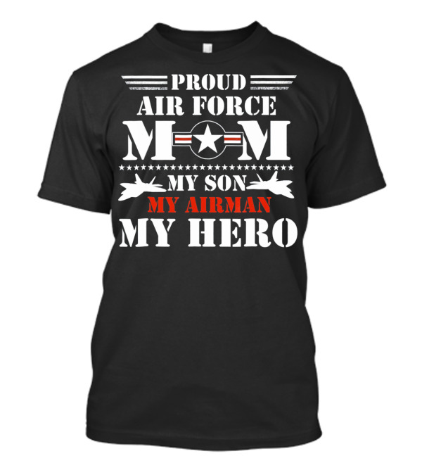 Proud Air Force Mom My Son My Airman My Hero T-Shirt