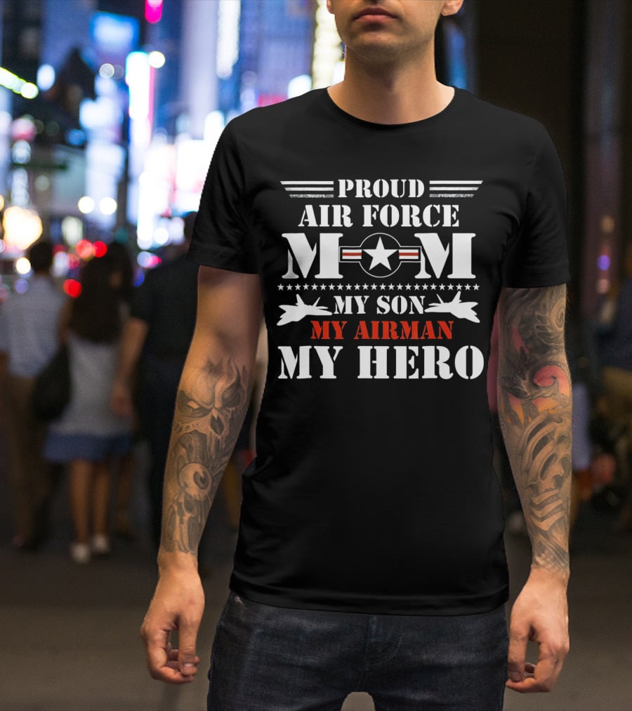 Proud Air Force Mom My Son My Airman My Hero T-Shirt