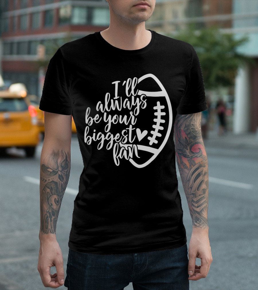 I'll Always Be Your Biggest Fan Football T-Shirt