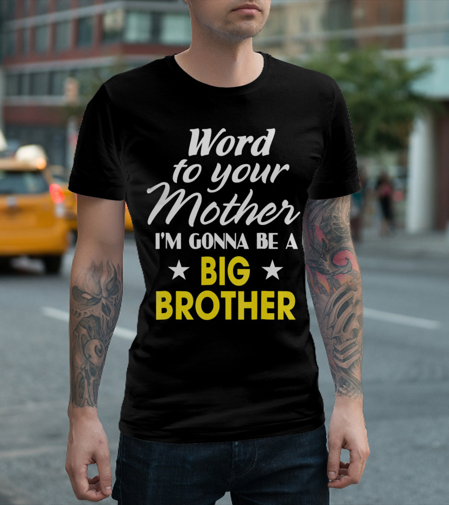 Word to Your Mother I'm Gonna Be a Big Brother T-Shirt