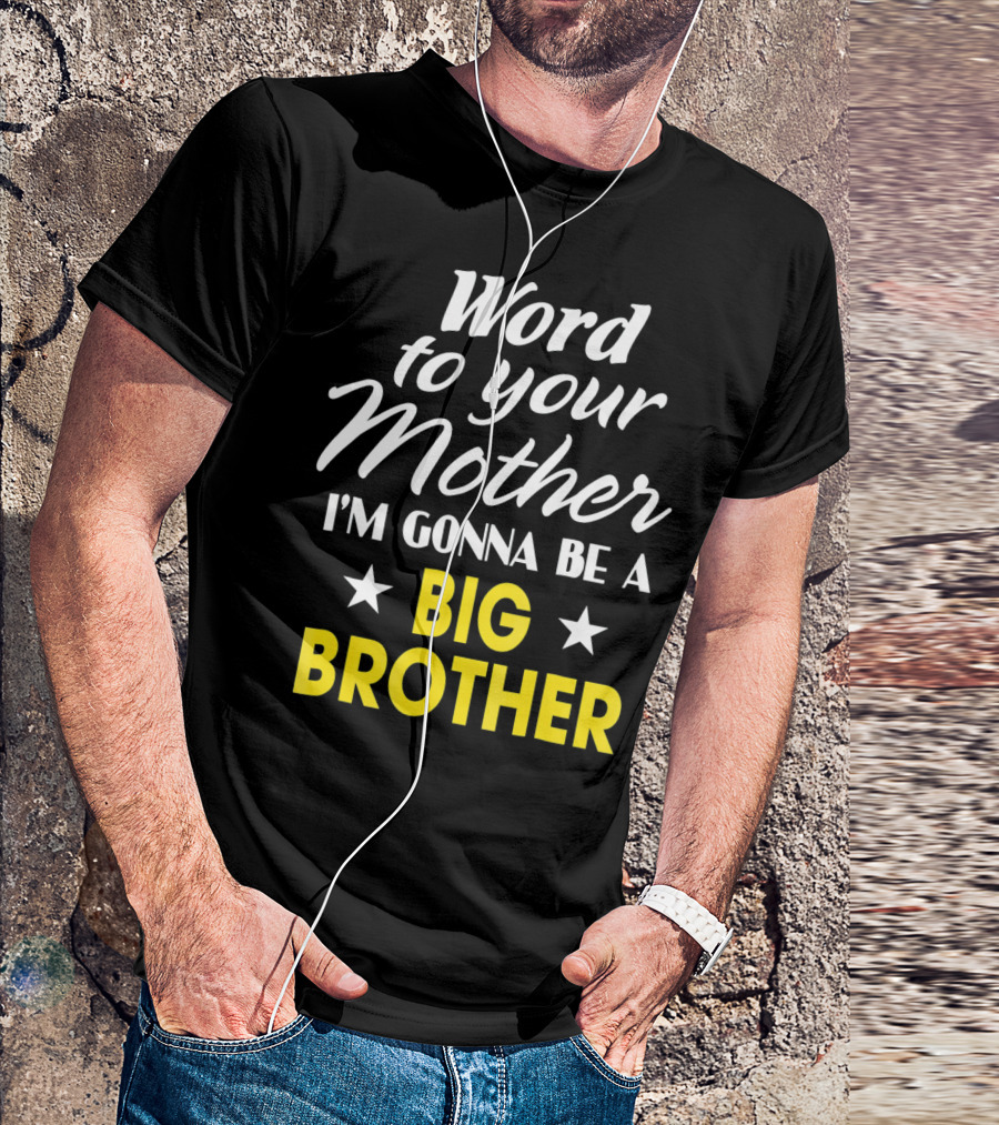 Word To Your Mother I'm Gonna Be A Big Brother T-Shirt