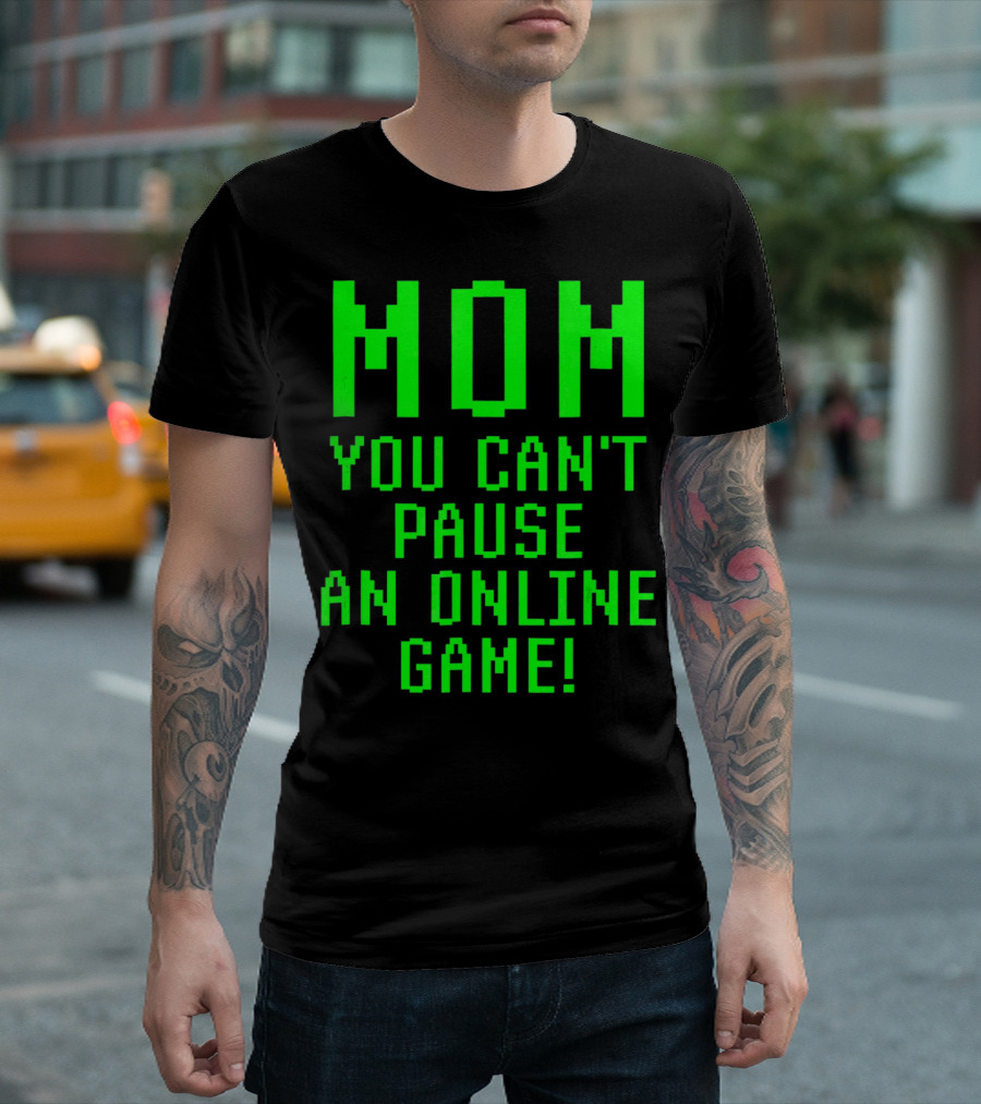 Mom You Can't Pause an Online Game Funny Video Gamer Gaming Player T-Shirt