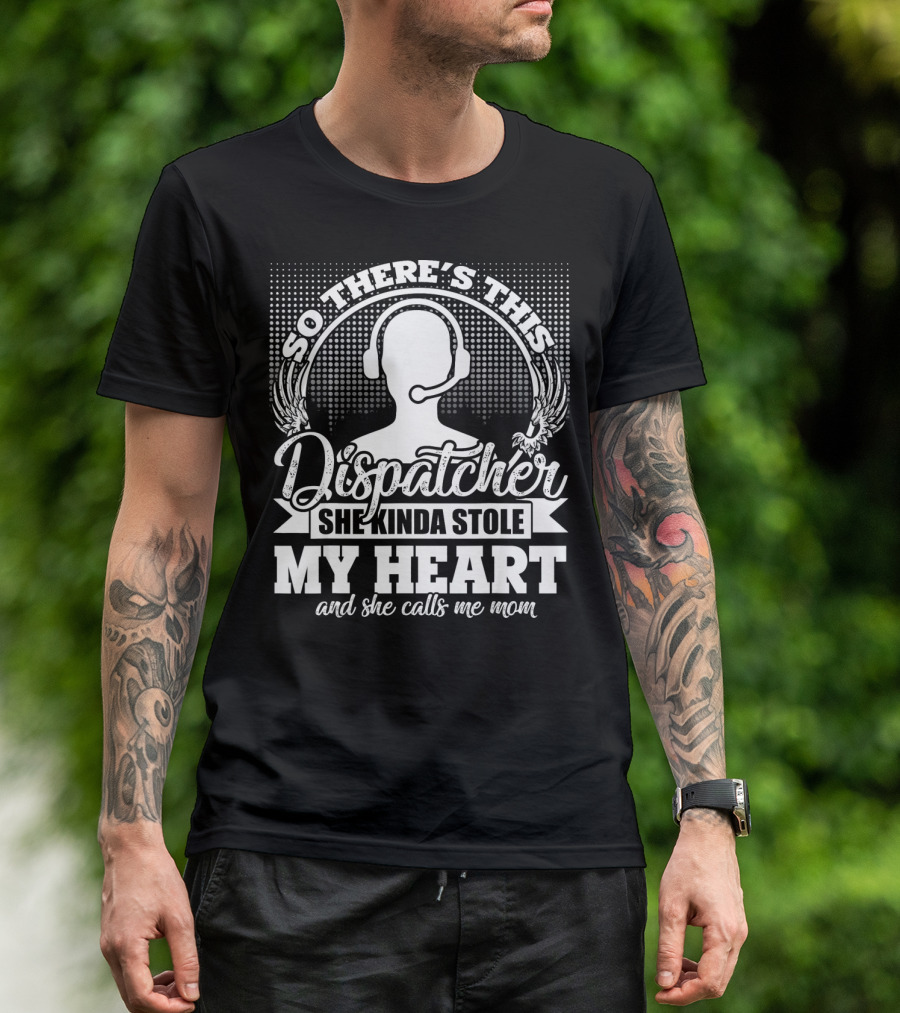 So There's This Dispatcher She Kinda Stole My Heart And She Calls Me Mom T-Shirt