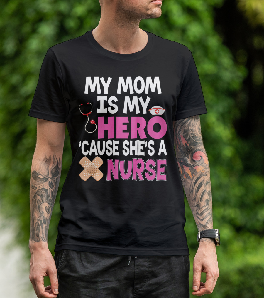 My Mom Is My Hero 'Cause She's A Nurse Stethoscope Nurse Hat Bandages T-Shirt