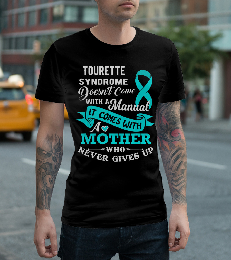 Tourette Syndrome Doesn't Come With A Manual It Comes With A Mother Who Never Gives Up T-Shirt