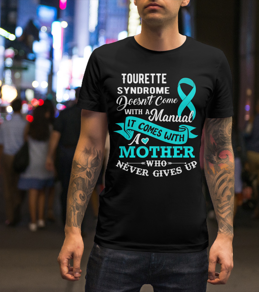 Tourette Syndrome Doesn't Come With A Manual It Comes With A Mother Who Never Gives Up T-Shirt