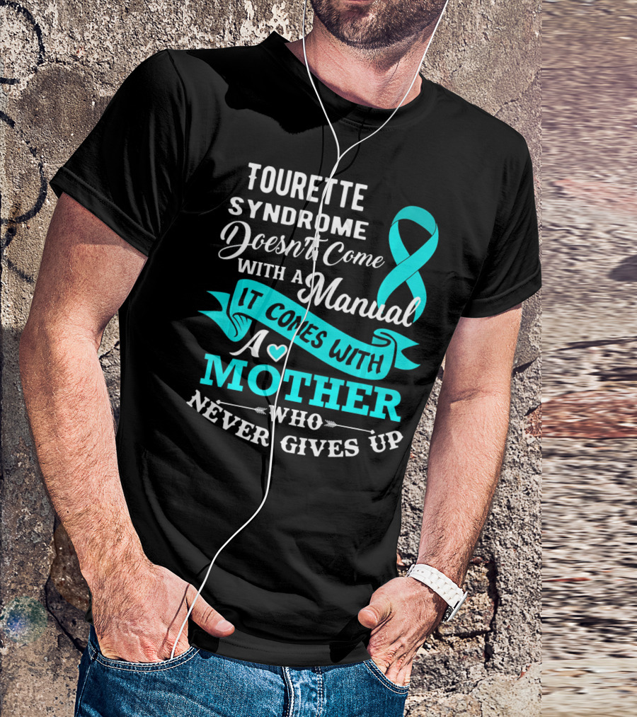 Tourette Syndrome Doesn't Come With A Manual It Comes With A Mother Who Never Gives Up T-Shirt