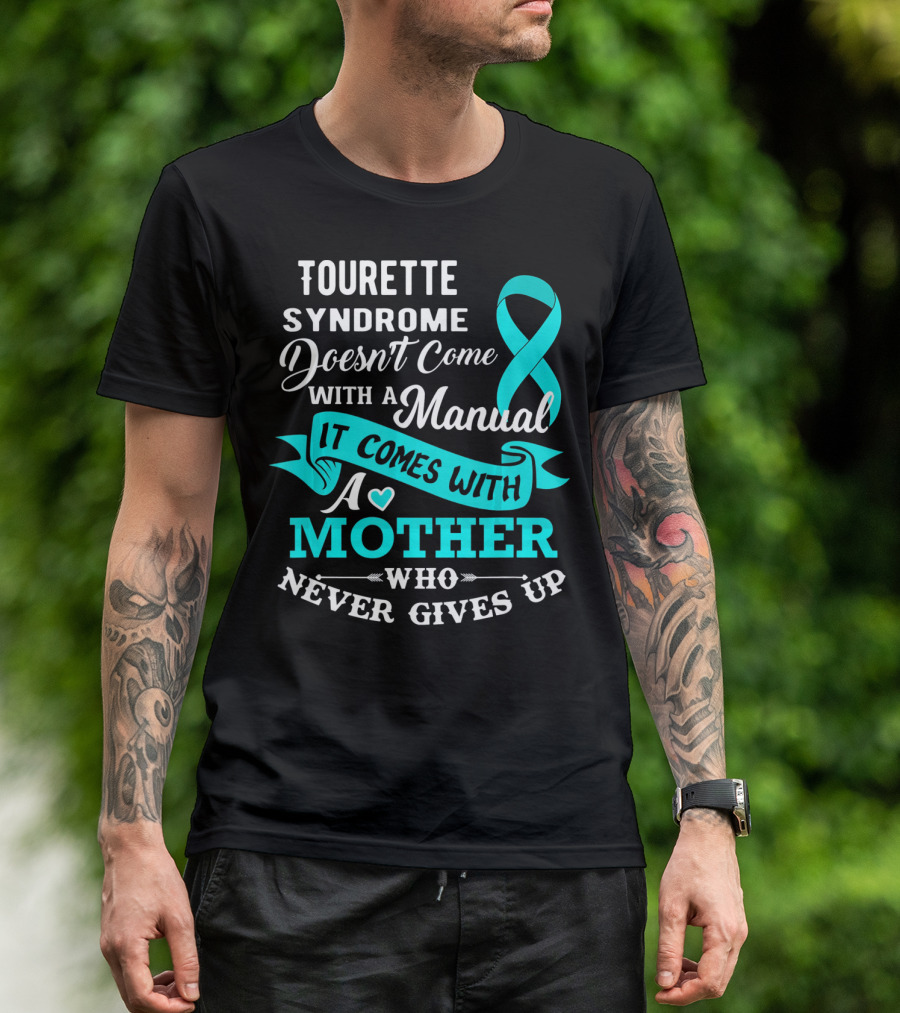 Tourette Syndrome Doesn't Come With A Manual It Comes With A Mother Who Never Gives Up T-Shirt