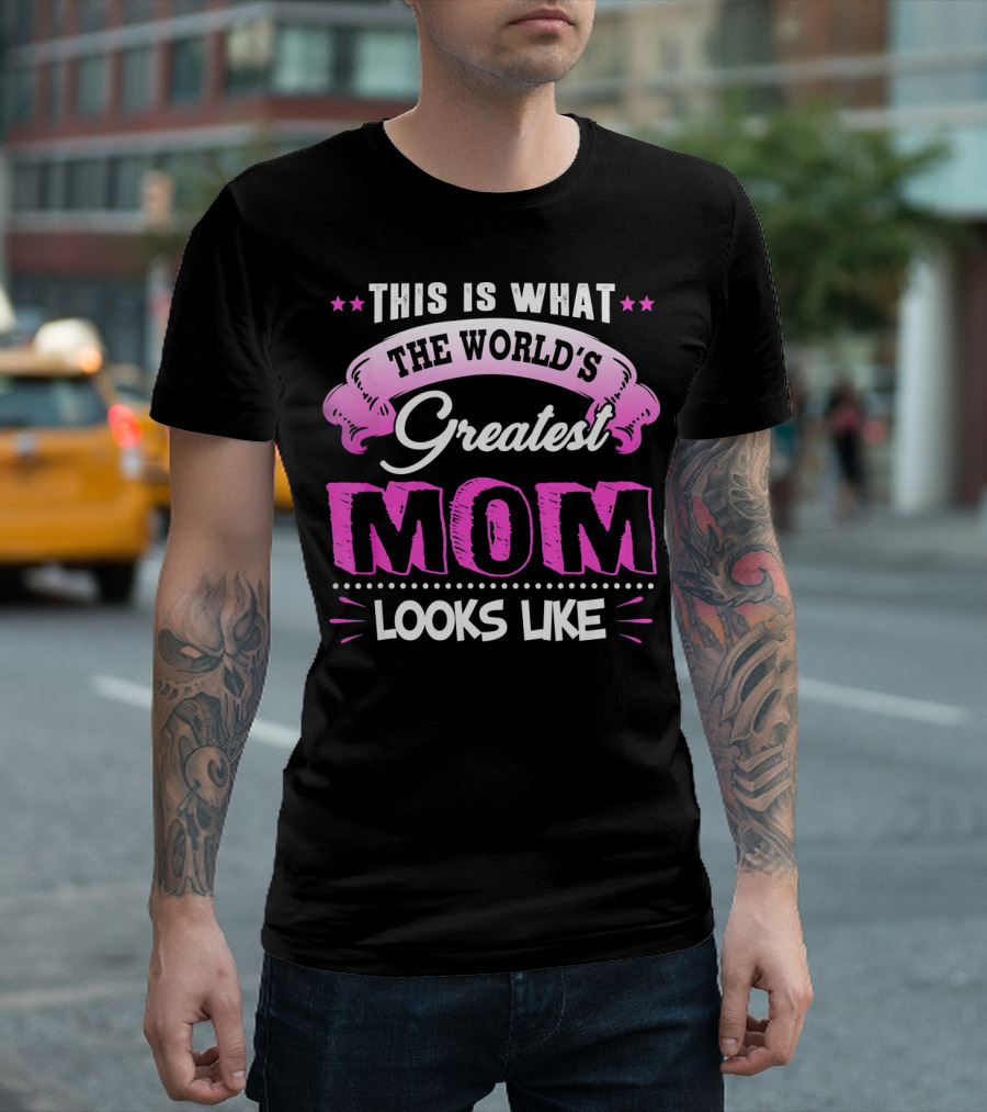 This Is What The World's Greatest Mom Looks Like T-Shirt