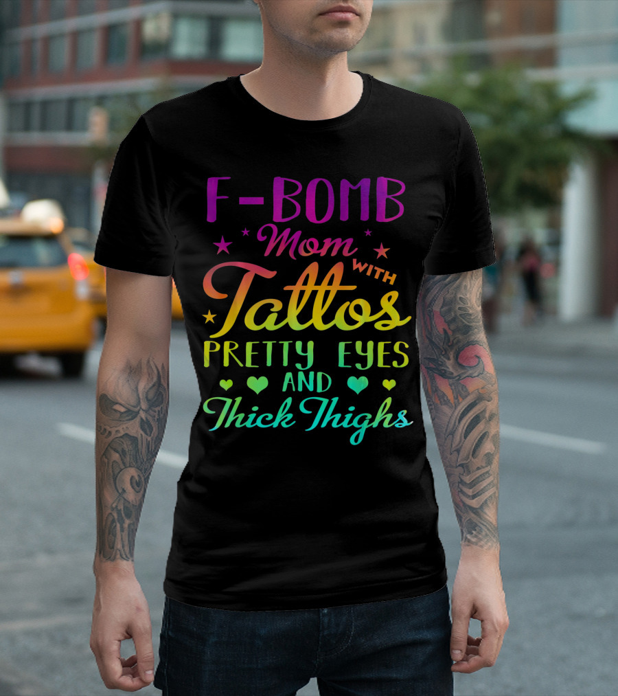 F Bomb Mom With Tattoos Pretty Eyes and Thick Thighs T-Shirt