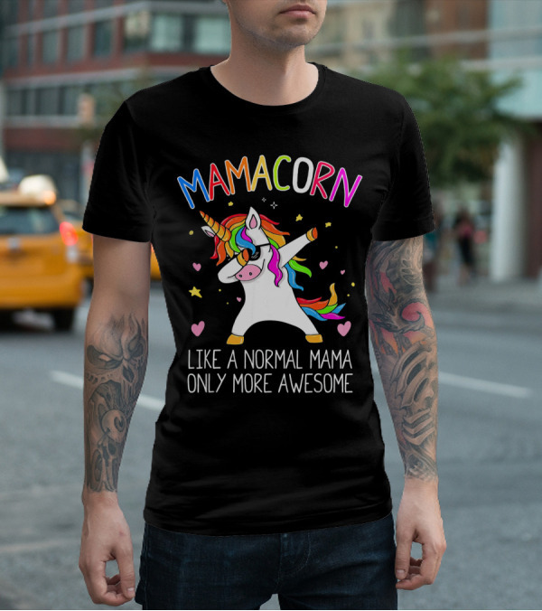 Mamacorn Dabbing Unicorn Like A Normal Mama Only More Awesome T-Shirt