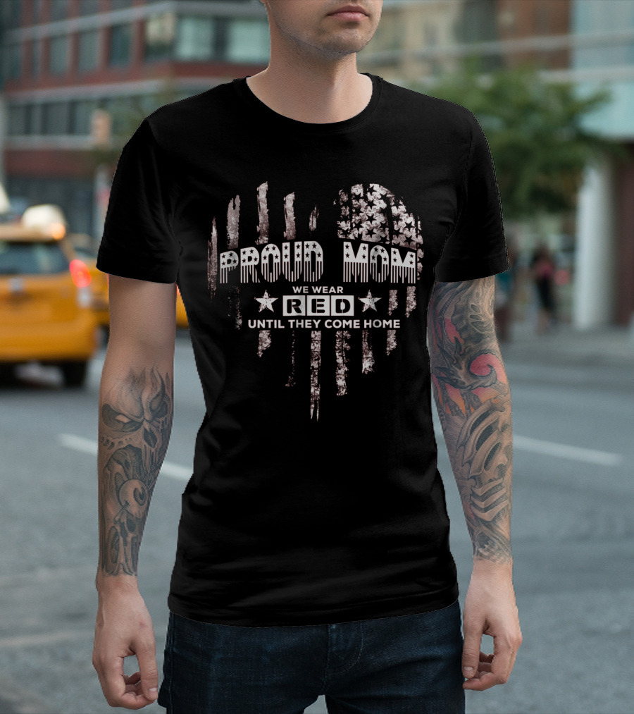 Proud Mom We Wear Red Until They Come Home Military Support T-Shirt