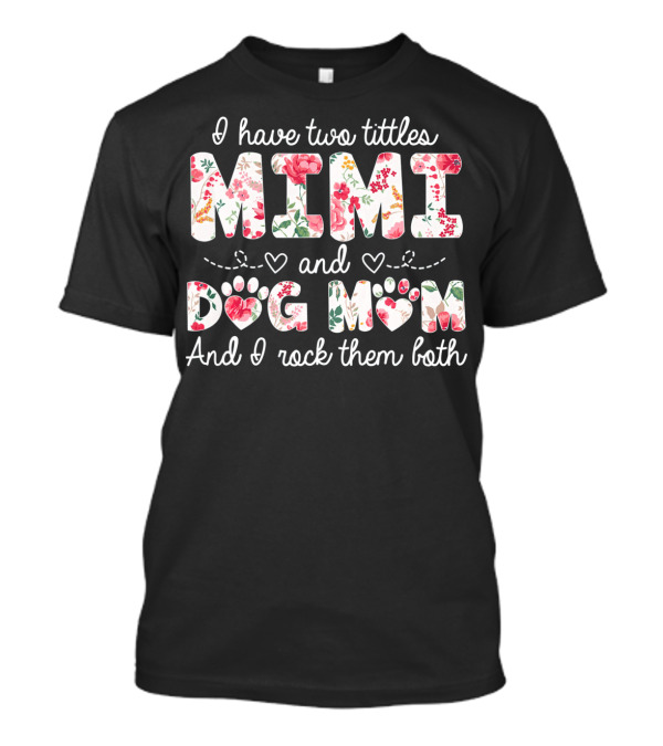 I Have Two Titles Mimi And Dog Mom And I Rock Them Both Floral T-Shirt