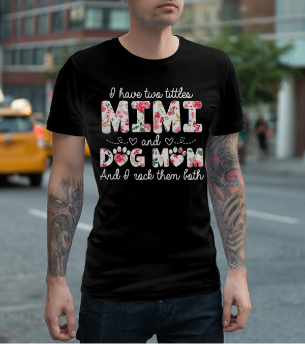 I Have Two Titles Mimi And Dog Mom And I Rock Them Both Floral T-Shirt