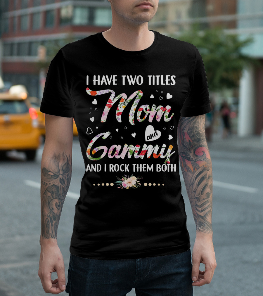 I Have Two Titles Mom And Gammy And I Rock Them Both Floral Heart T-Shirt