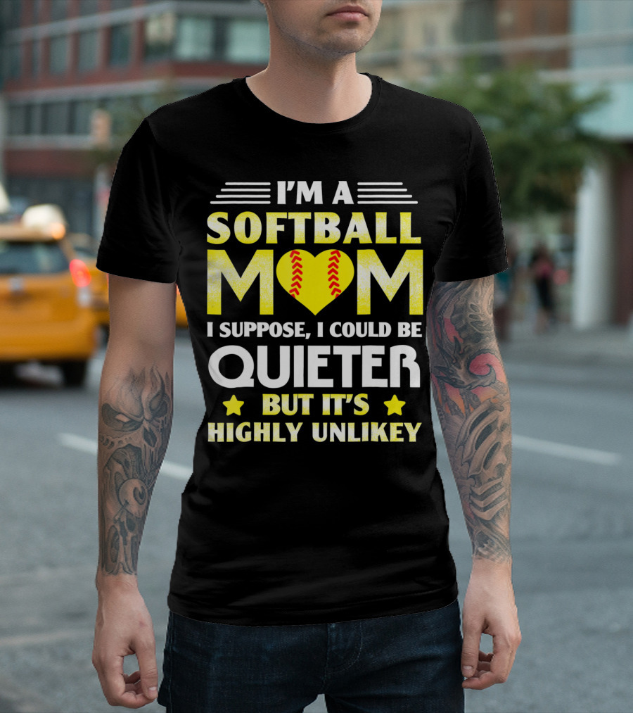 I'm A Softball Mom I Suppose I Could Be Quieter But It's Highly Unlikely T-Shirt