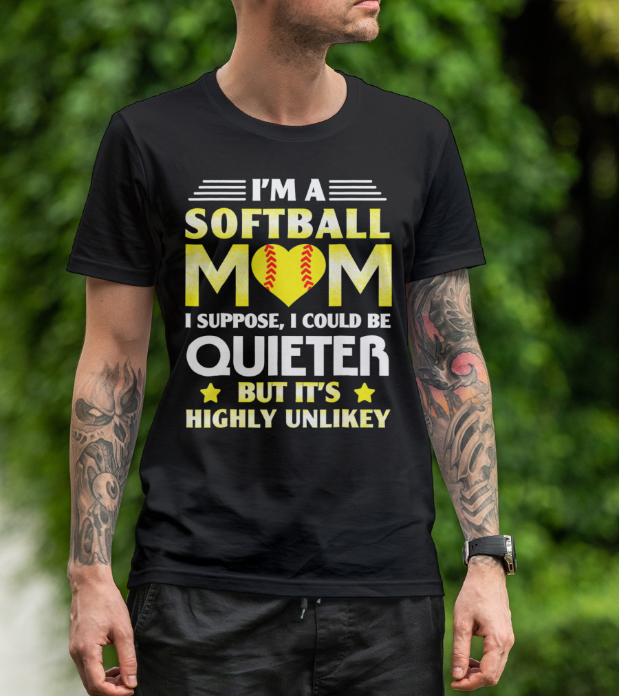 I'm A Softball Mom I Suppose I Could Be Quieter But It's Highly Unlikely T-Shirt