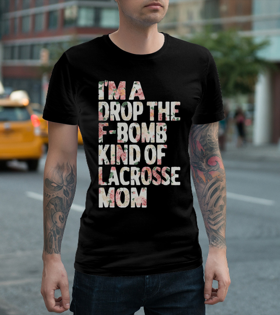 I'm A Drop The F-Bomb Kind Of Lacrosse Mom T-Shirt