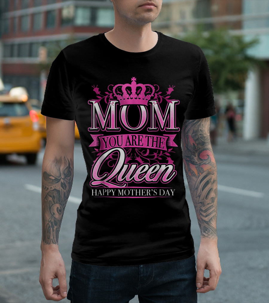 Mom You Are the Queen Happy Mother's Day T-Shirt