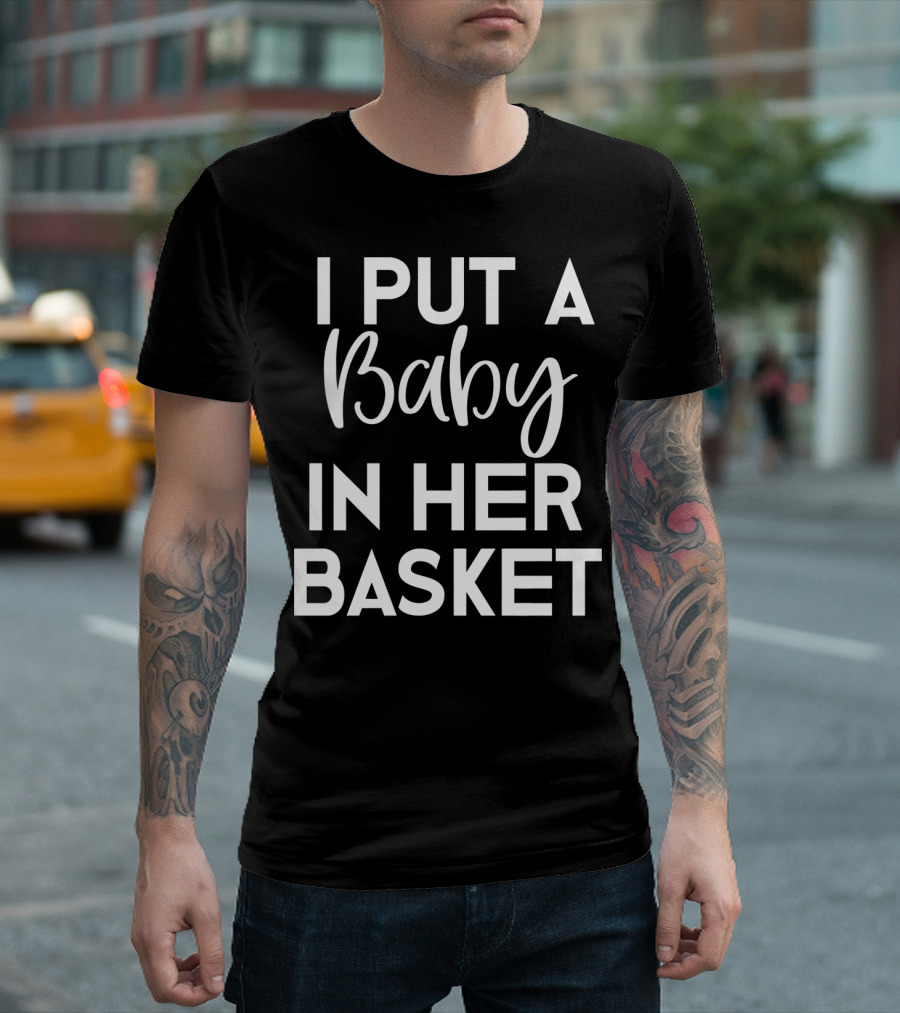 Easter Pregnancy Announcement Dad I Put a Baby in Her Basket T-Shirt