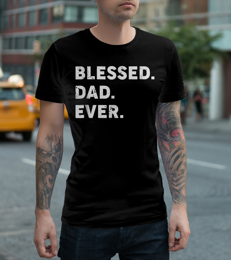 Blessed Dad Ever Blessed Dad Ever T-Shirt